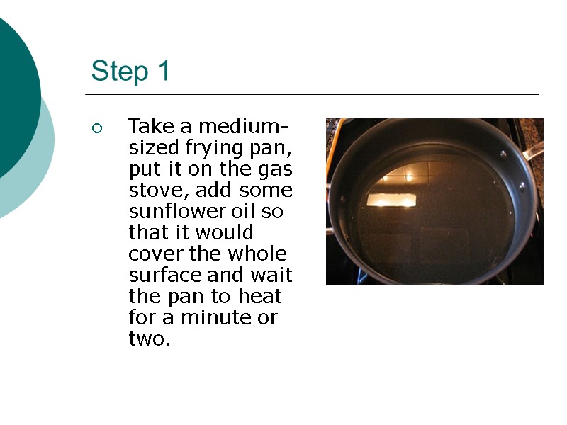 Step 1 Take a medium-sized frying pan, put it on the gas stove, add